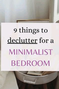 a white bed with the words 9 things to declutter for a minimalist bedroom