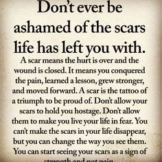 a poem with the words don't ever be shamed of the scars life has left you with