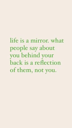 a quote that says life is a mirror what people say about you behind your back is a reflection of them, not you