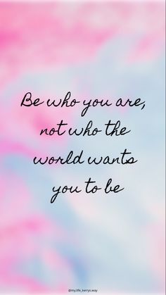 a quote that reads be who you are, not who the world wants you to be