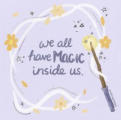 we all have magic inside us written on a purple background with yellow and white flowers