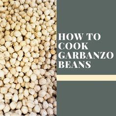 the words how to cook garbanzo beans are in front of a pile of white beans