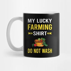 a black coffee mug with the words, my lucky farming shirt do not wash on it