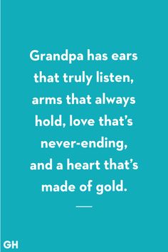 the quote grandpa has ears that truly listen, arms that always hold, love that's never - ending, and a heart that's made of gold