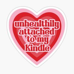 a heart shaped sticker with the words unhealthy attached to my kindle