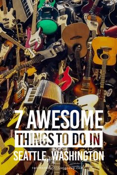 a pile of guitars with the words 7 awesome things to do in seattle, washington