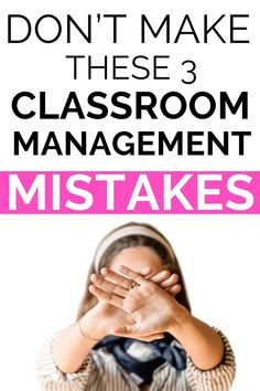 a woman covering her face with her hands and the words, don't make these 3 classroom management mistakes