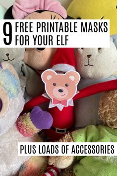 a pile of stuffed animals with the text 9 free printable masks for your elf plus loads of accessories