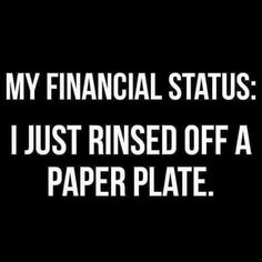 a black and white photo with the words, my financial status i just rinseed off a paper plate