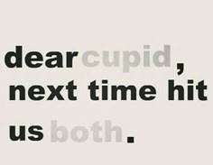 the words dear cupid, next time hit us both