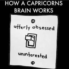 a sign that says how a capricorn's brain works, utterly obesed uninterested