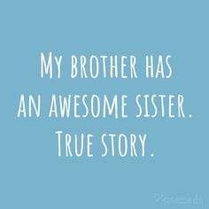 a blue background with the words, my brother has an awesome sister true story