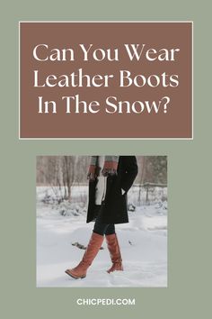 Can You Wear Leather Boots In The Snow? Boots For Winter, Best Leather, Snow And Ice, Nice Leather, The Snow, Winter Boots