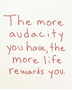 the words are written in red ink on a white paper with writing underneath it that says, the more audactity you have, the more life awards you