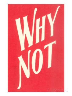 a red and white sign that says why not