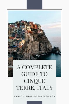 a complete guide to cinque terre, italy with text overlaying the image