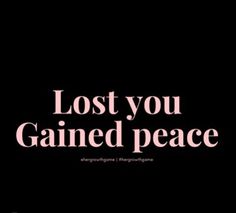 a black background with the words lost you gained peace in pink letters on it