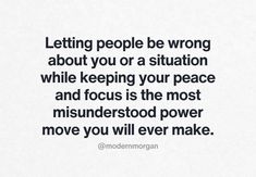 a quote that says letting people be wrong about you or a situation while keeping your peace and focus is the most misinderstood power move you will ever make