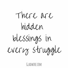 the words there are hidden blessings in every struggle on a white background with black ink