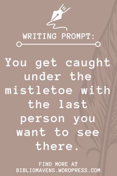 a quote that reads, you get caught under the mistleoe with the last person you want to see there