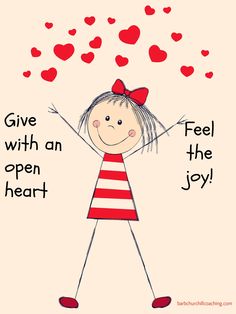 a drawing of a girl holding her arms up with hearts above her head and the words, give with an open heart joy