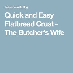 the butcher's wife quick and easy flatbread crust - the butcher's wife