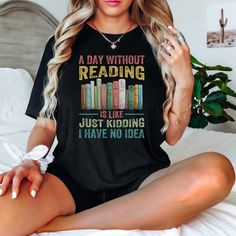 "Get ready to showcase your love for books with our \"A Day Without Reading Is Like Just Kidding I Have No Idea\" T-shirt! This Book Lover Shirt is a playful way to express your passion for reading. Whether you're a devoted bookworm or just enjoy a good read, this Literary T-Shirt is a perfect fit. It's a thoughtful Book Lover Gift and a comfy Book Reader Shirt for those cozy reading sessions. Librarians and book enthusiasts alike will appreciate this Funny Reader Shirt - a charming ode to the joy of choosing your next literary adventure.  HOW TO ORDER  1) Please. Check and Review all Photos. 2) Select Your Shirt Color  3) Select Your Shirt Size.  4) Click ADD TO CART and You can go back to add more product color and text colors or you can complete the checkout process. 5) Please Click \"P Bookish T-shirt With Funny Print, Literary Style T-shirt With Letter Print And Crew Neck, Literary Letter Print Crew Neck T-shirt, Black Literary Crew Neck T-shirt, Black Literary T-shirt With Letter Print, Pretty Sweatshirts, Gift For Librarian, Book Enthusiast, Gifts For Librarians