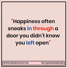 a quote that reads happiness often sneaks through a door you didn't know you left