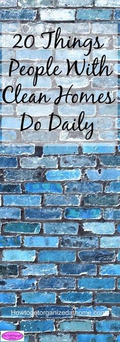 a blue brick wall with the words 20 things people with clean homes do daily on it