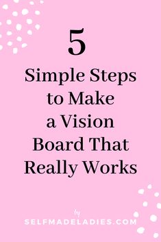 a pink background with the words 5 simple steps to make a vision board that really works