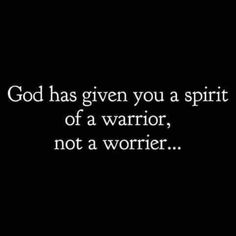 the words god has given you a spirit of a warrior, not a worrier