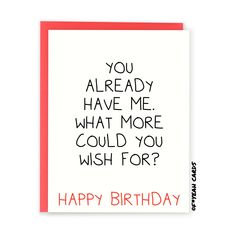 a birthday card with the words you already have me, what more could you wish for?