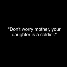 the words don't worry mother, your daughter is a soldier on a black background