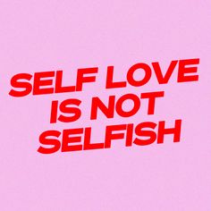 the words self love is not selfish against a pink background