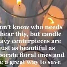 candles are arranged in a circle with the words don't know who needs to hear this, but candlelight may enerpieces are just as beautiful as decorative floral ones and