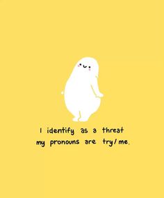 a white ghost with the words i identity as a threat my pronouns are try me