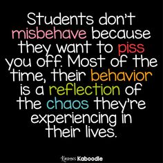 a quote that reads students don't misbehave because they want to piss you