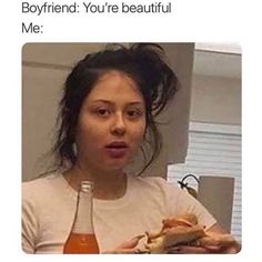 a woman holding a bottle of soda and a sandwich in front of her face with the caption boyfriend you're beautiful me