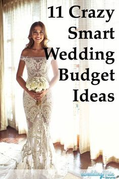 a woman in a wedding dress with the title 11 crazy smart smart wedding budget ideas