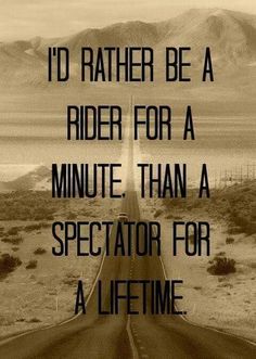 an empty road with the words i'd rather be a rider for a minute than a spectator for a life time