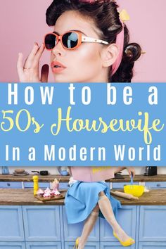 a woman sitting on top of a kitchen counter with the words how to be a 50's housewife in a modern world