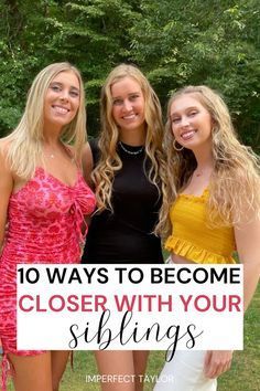 three young women standing next to each other with the text 10 ways to become closer with your siblings