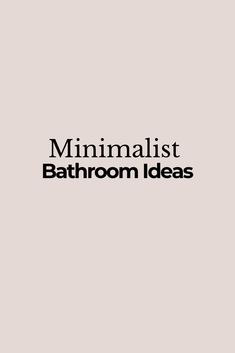 the words minimalist bathroom ideas are in black on a light gray background, and there is