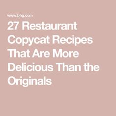 the words 27 restaurant copycat recipes that are more delicious than the originals