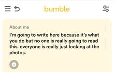 a text message that reads bumble about me i'm going to write here because it's what you do but no one is really going to read