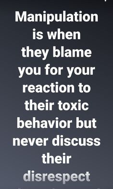 an image with the words, manpulation is when they blame you for your reaction to their tonic behavior but never discuss their