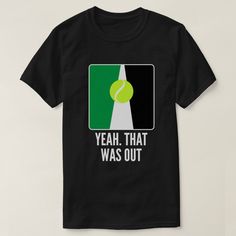 a t - shirt that says yeah that was out with a tennis ball on it