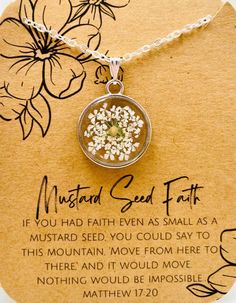 This beautiful Queen Anne's lace mustard seed necklace is perfect for any occasion!  Share your faith and the love of God everywhere you go! This beautiful handmade resin necklace makes the perfect gift for your best friend, mom, sister, or just a reminder of your own inner beauty and faith.  Necklace is handmade with resin, real flowers, mustard seeds, and your choice of either silver plated or sterling silver necklace chain.  Chain Length: 18 or 20 inches long  Pendant measurements: 2 cm long Spiritual Style Necklace With Pressed Flowers As A Gift, Spiritual Necklaces With Pressed Flowers As Gift, Mustard Seed Jewelry, Mustard Seed Faith, Faith Moves Mountains, Mustard Seed Necklace, Seed Necklace, Faith Necklace, Faith Jewelry