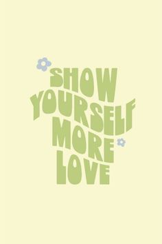 the words show yourself more love on a green background