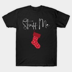 a black shirt that says stuff me with a red stocking hanging from the side